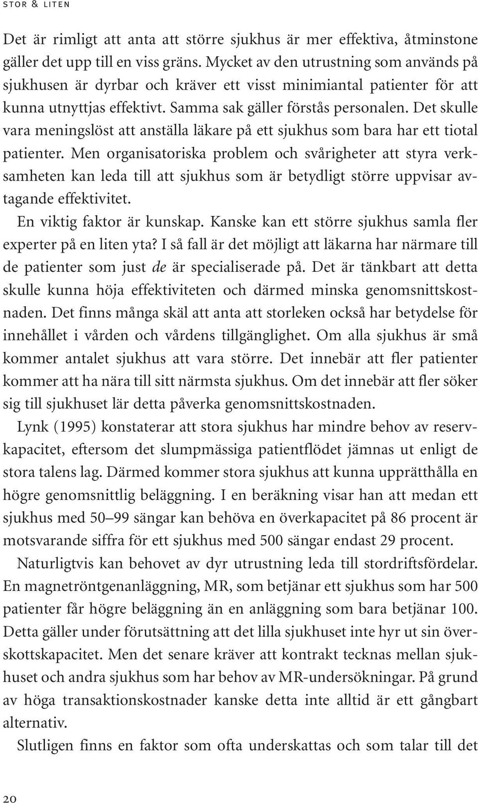 Det skulle vara meningslöst att anställa läkare på ett sjukhus som bara har ett tiotal patienter.