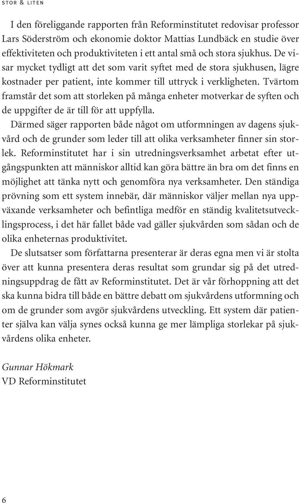 Tvärtom framstår det som att storleken på många enheter motverkar de syften och de uppgifter de är till för att uppfylla.