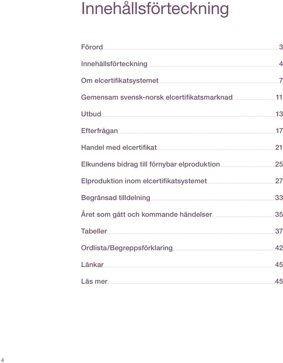 bidrag till förnybar elproduktion 25 Elproduktion inom elcertifikatsystemet 27 Begränsad