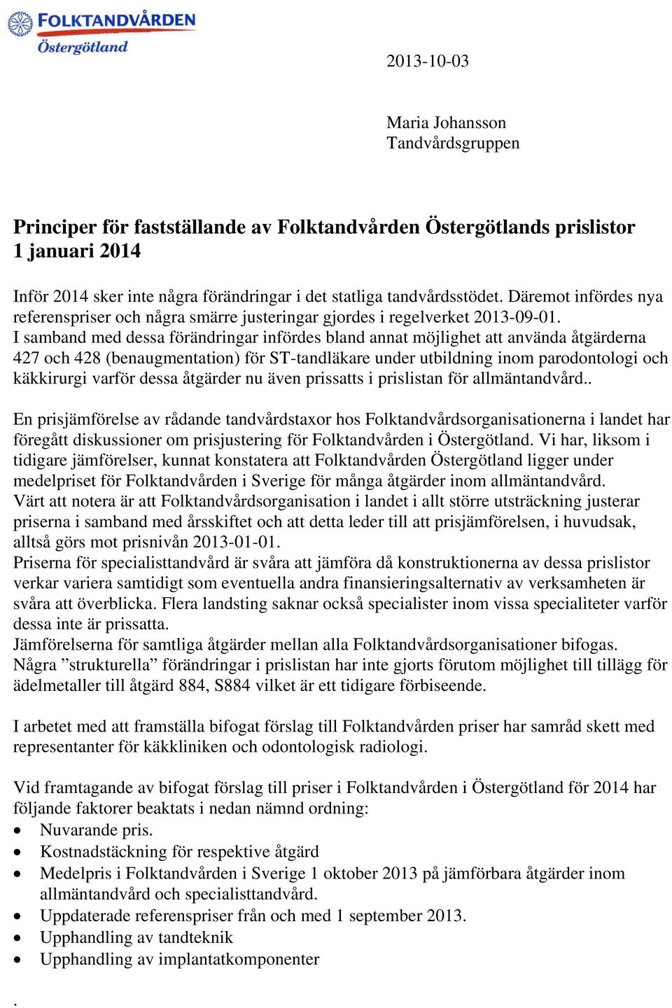 I samband med dessa förändringar infördes bland annat möjlighet att använda åtgärderna 427 och 428 (benaugmentation) för ST-tandläkare under utbildning inom parodontologi och käkkirurgi varför dessa