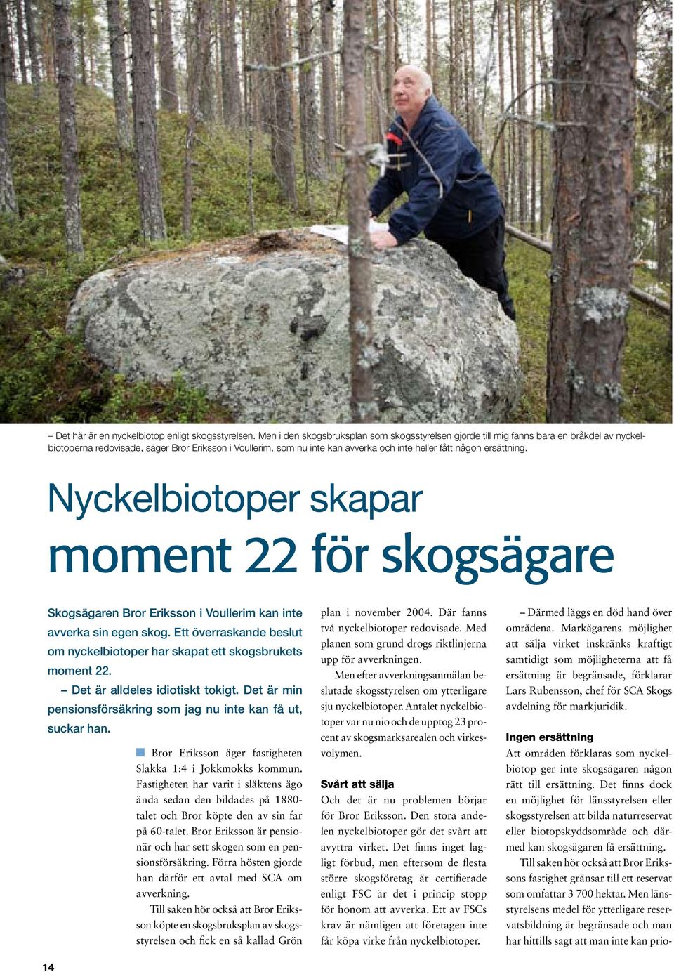 ersättning. Nyckelbiotoper skapar moment 22 för skogsägare Skogsägaren Bror Eriksson i Voullerim kan inte avverka sin egen skog.