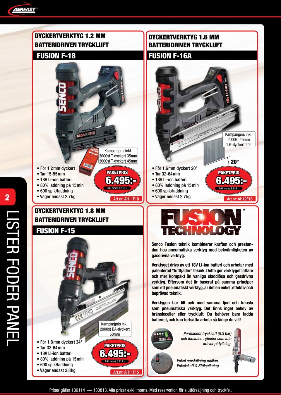 6mm dyckert 20 Tar 32-64mm 18V Li-ion batteri 80% laddning på 15min 600 spik/laddning Väger endast 2.7kg 20 6.495:- Inkl.moms 8.119:- Art.nr: AH12F16 LISTER FODER PANEL DYCKERTVERKTYG 1.