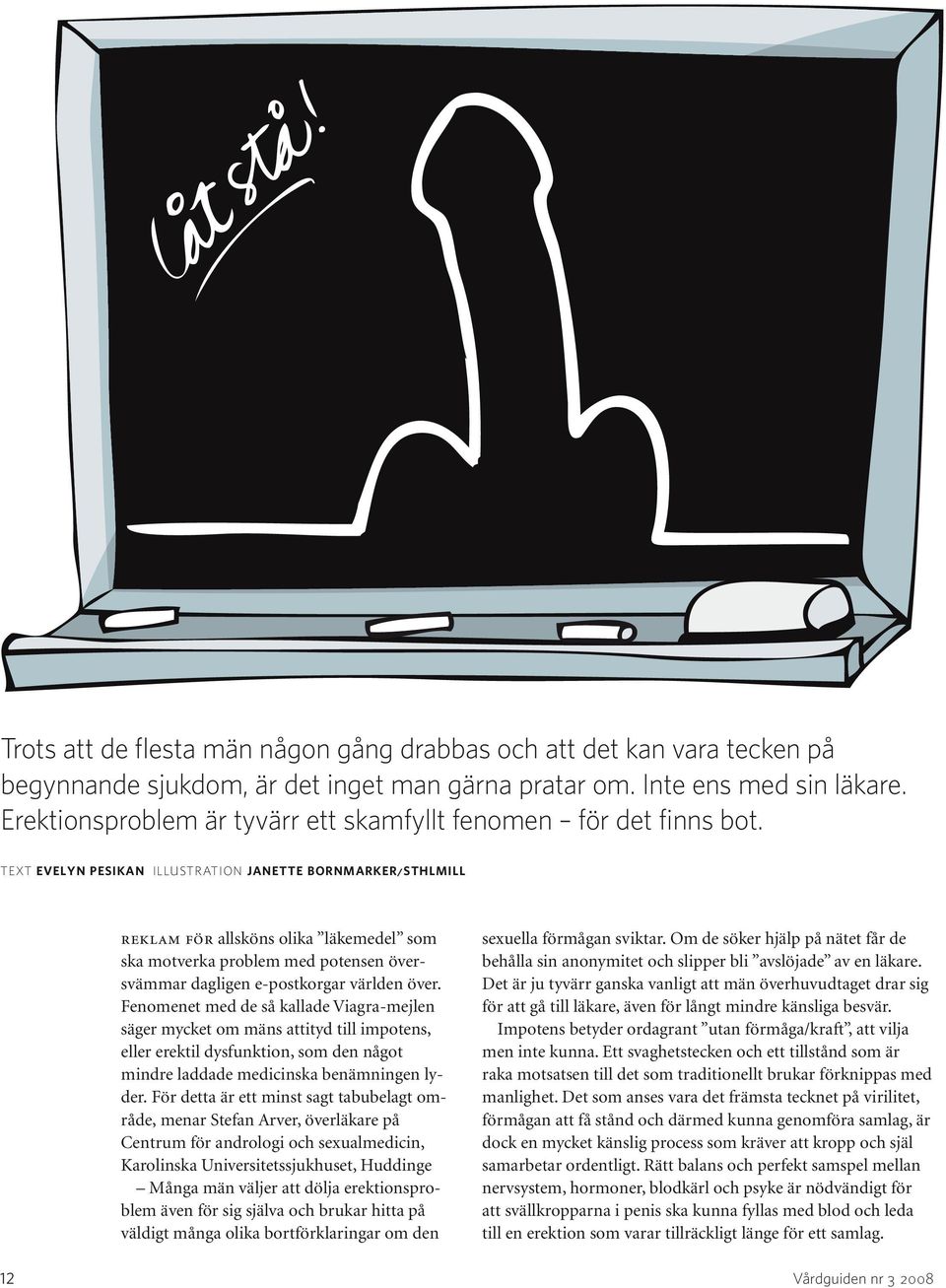 TEXT EVELYN PESIKAN ILLUSTRATION JANETTE BORNMARKER/STHLMILL REKLAM FÖR allsköns olika läkemedel som ska motverka problem med potensen översvämmar dagligen e-postkorgar världen över.