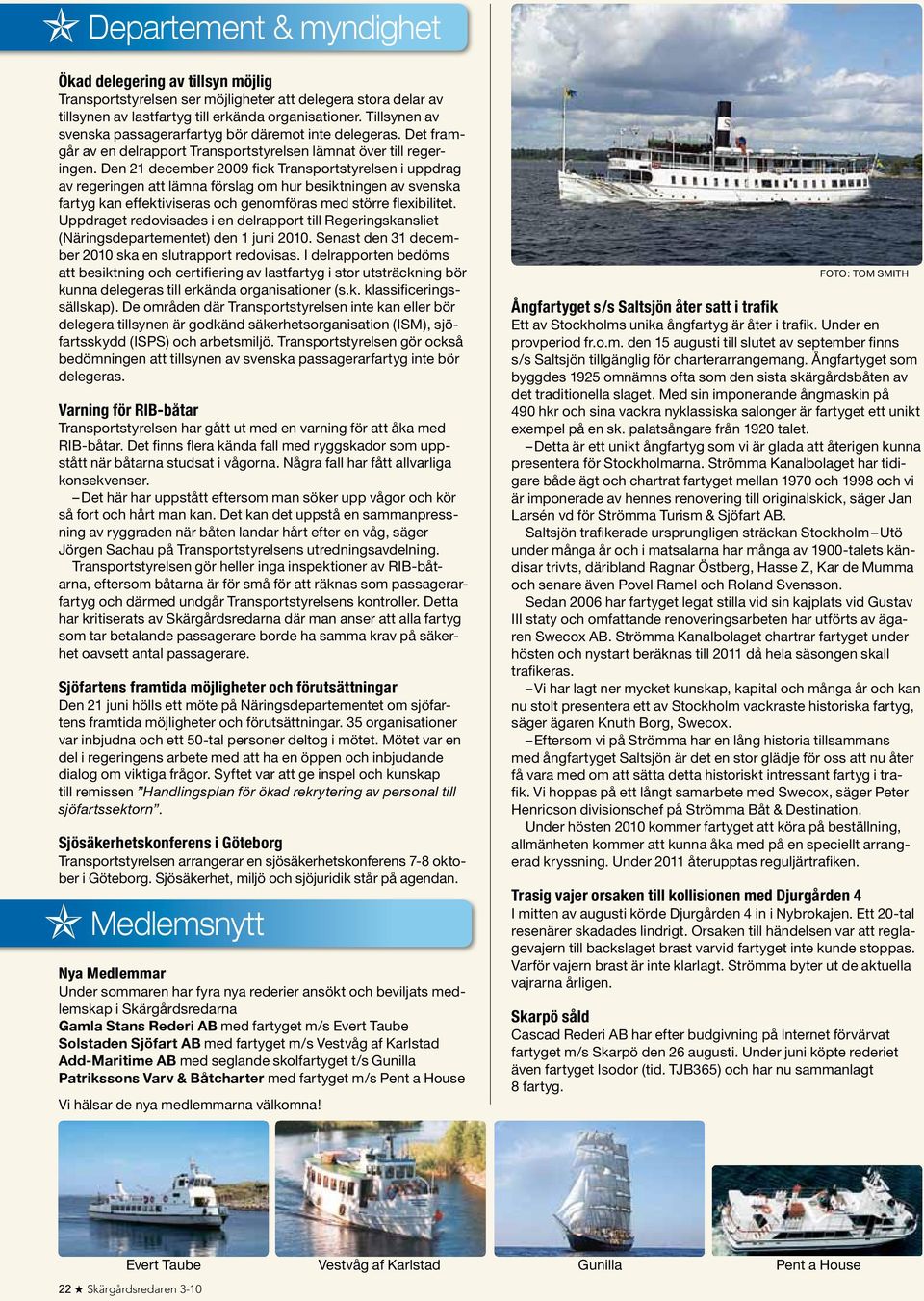 Den 21 december 2009 fick Transportstyrelsen i uppdrag av regeringen att lämna förslag om hur besiktningen av svenska fartyg kan effektiviseras och genomföras med större flexibilitet.