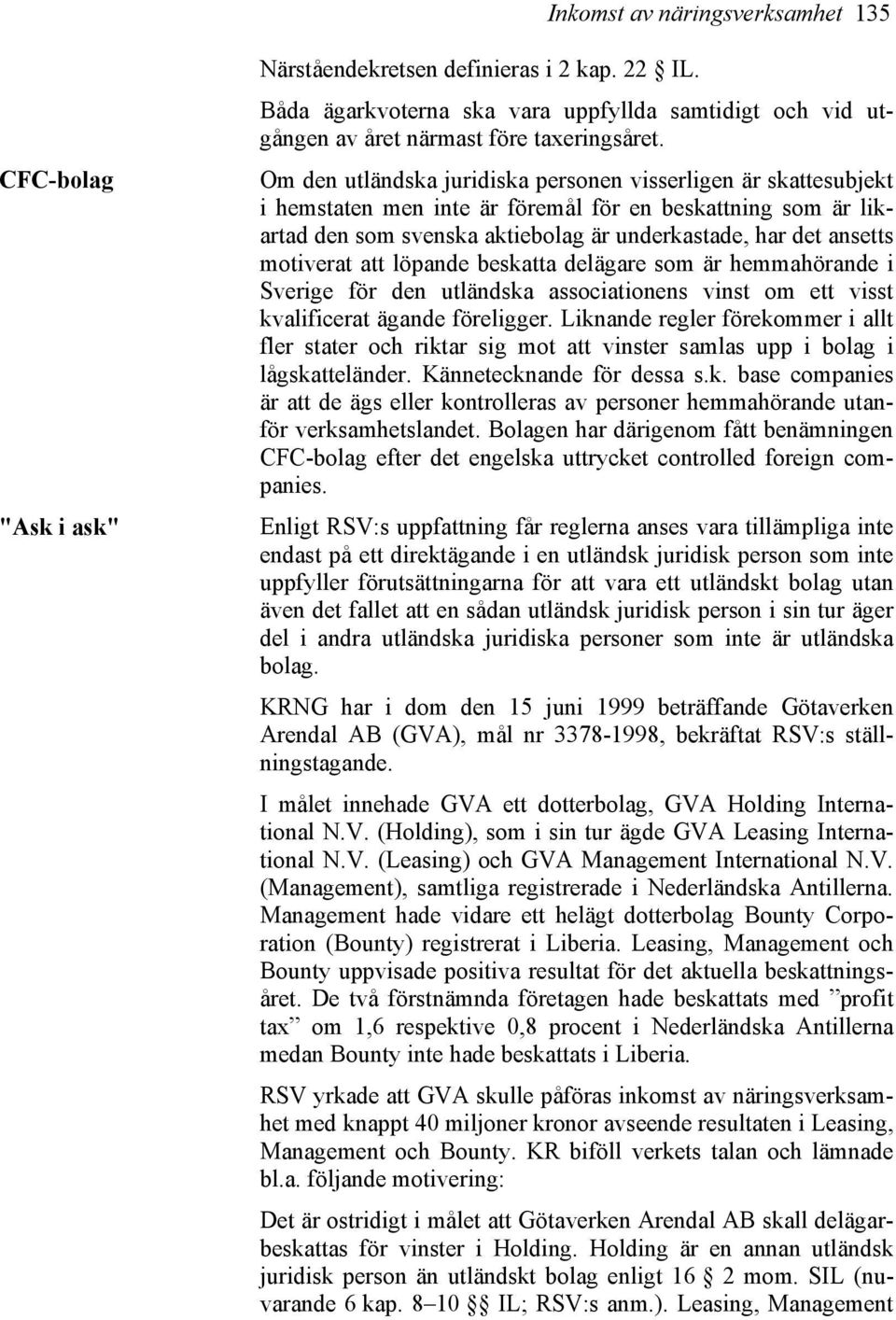 motiverat att löpande beskatta delägare som är hemmahörande i Sverige för den utländska associationens vinst om ett visst kvalificerat ägande föreligger.