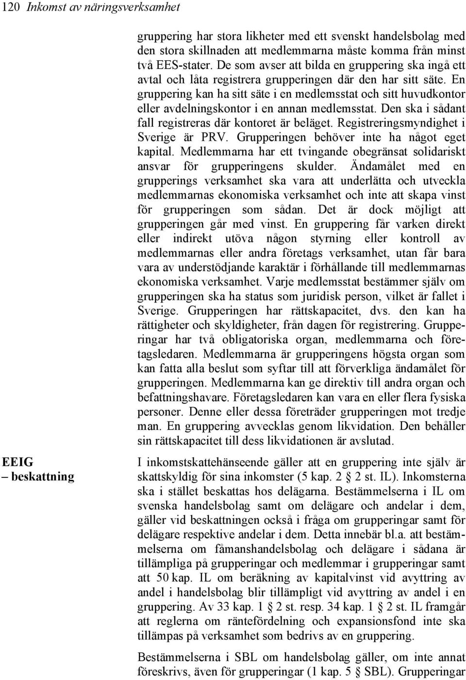 En gruppering kan ha sitt säte i en medlemsstat och sitt huvudkontor eller avdelningskontor i en annan medlemsstat. Den ska i sådant fall registreras där kontoret är beläget.