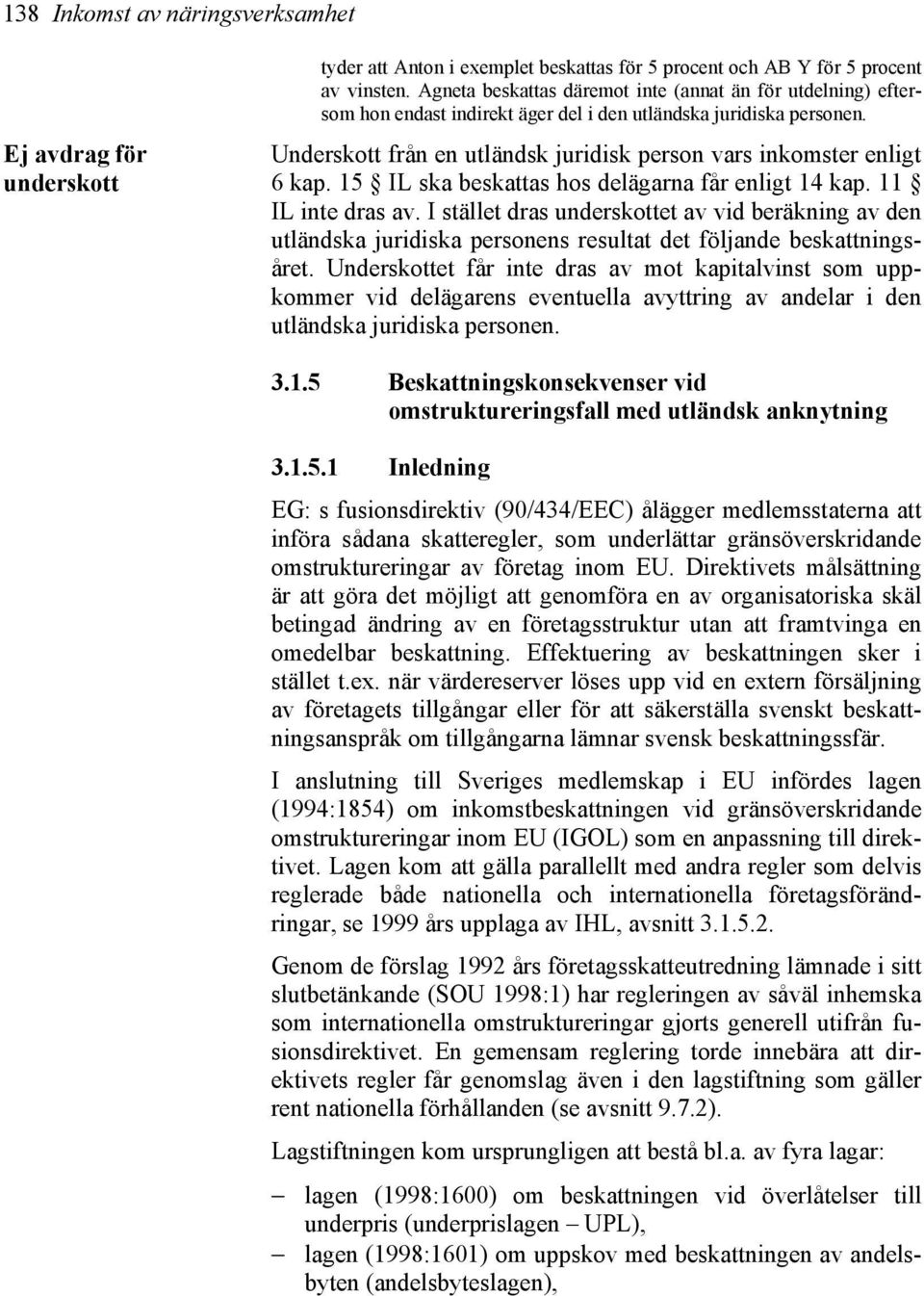 Underskott från en utländsk juridisk person vars inkomster enligt 6 kap. 15 IL ska beskattas hos delägarna får enligt 14 kap. 11 IL inte dras av.