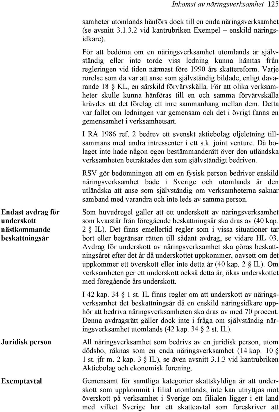 För att bedöma om en näringsverksamhet utomlands är självständig eller inte torde viss ledning kunna hämtas från regleringen vid tiden närmast före 1990 års skattereform.