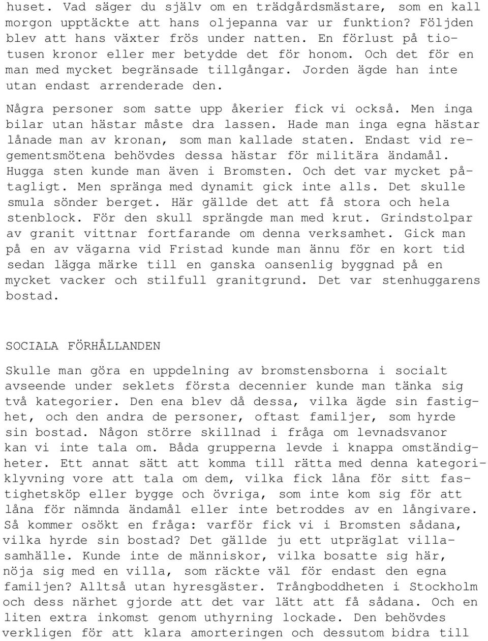 Några personer som satte upp åkerier fick vi också. Men inga bilar utan hästar måste dra lassen. Hade man inga egna hästar lånade man av kronan, som man kallade staten.