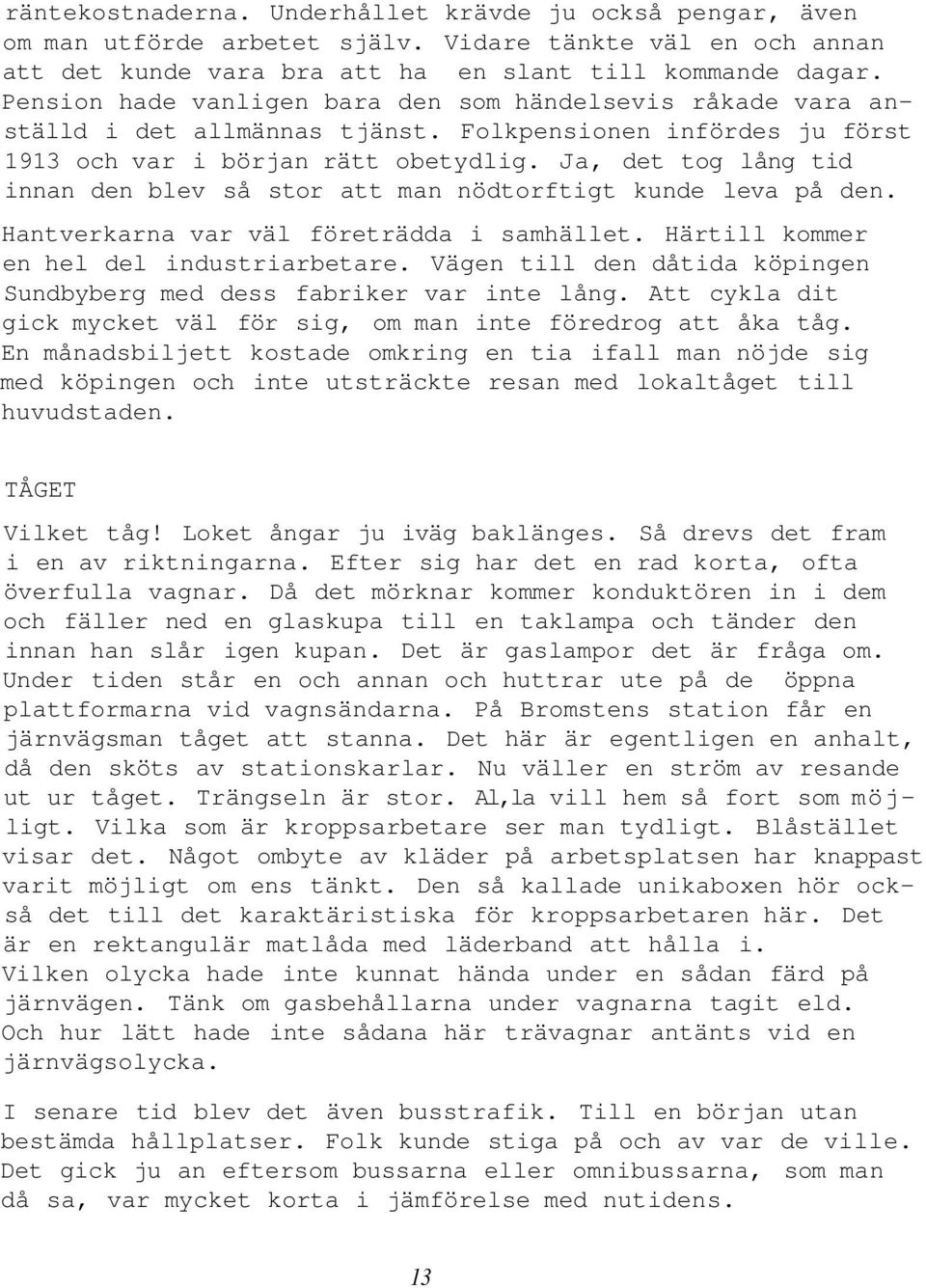 Ja, det tog lång tid innan den blev så stor att man nödtorftigt kunde leva på den. Hantverkarna var väl företrädda i samhället. Härtill kommer en hel del industriarbetare.