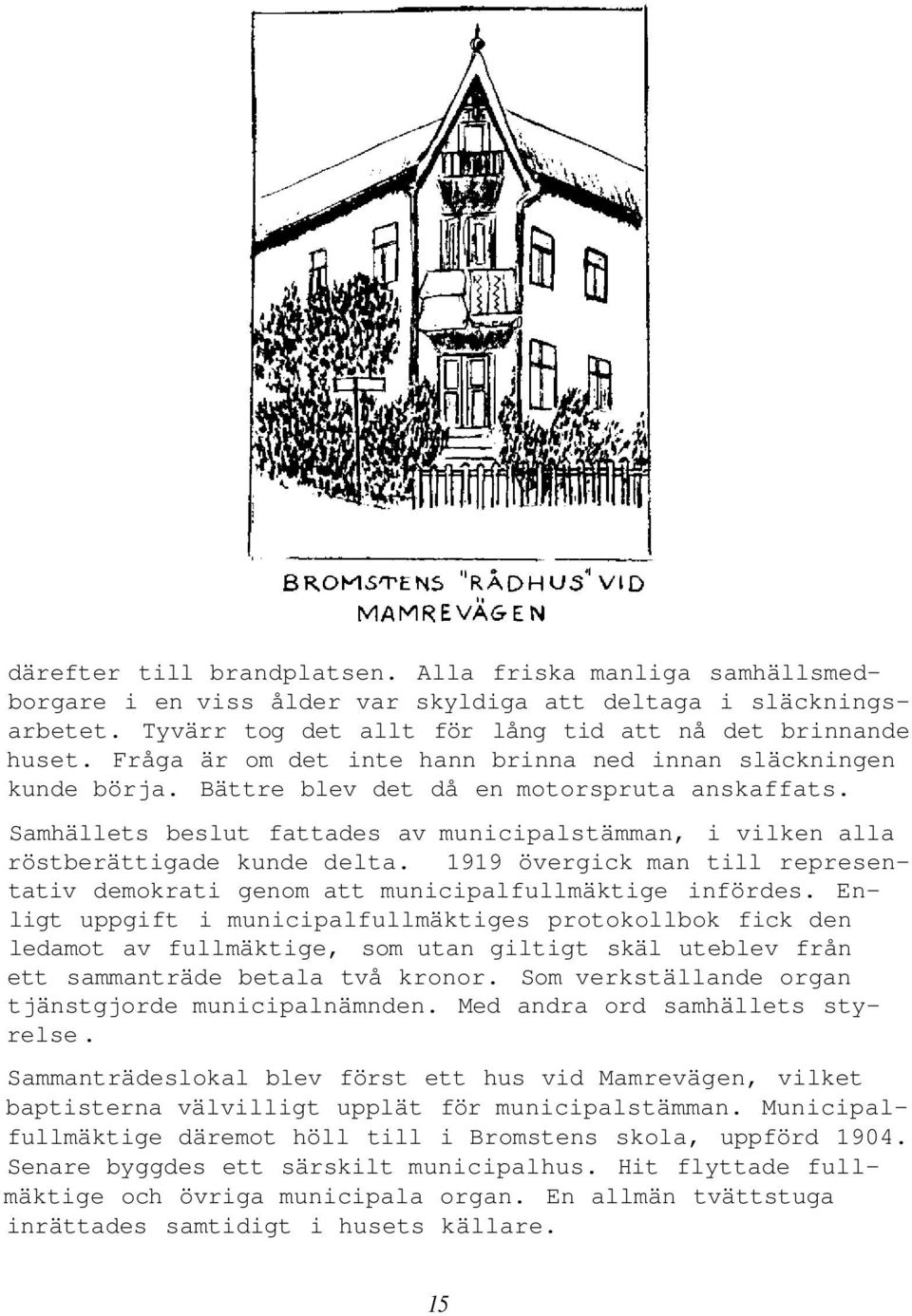 Samhällets beslut fattades av municipalstämman, i vilken alla röstberättigade kunde delta. 1919 övergick man till representativ demokrati genom att municipalfullmäktige infördes.