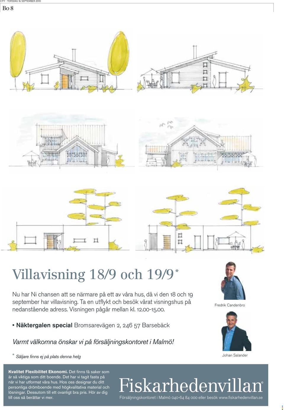 15.00. Fredrik Candenbro Bromsarevägen 2, 246 57 Barsebäck Varmt välkomna önskar vi på försäljningskontoret i Malmö!