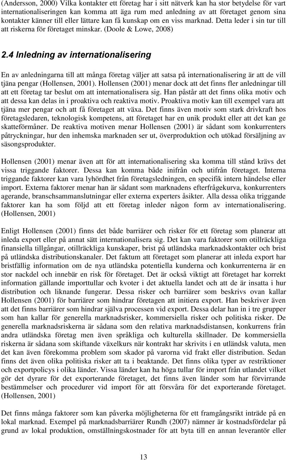 4 Inledning av internationalisering En av anledningarna till att många företag väljer att satsa på internationalisering är att de vill tjäna pengar (Hollensen, 2001).