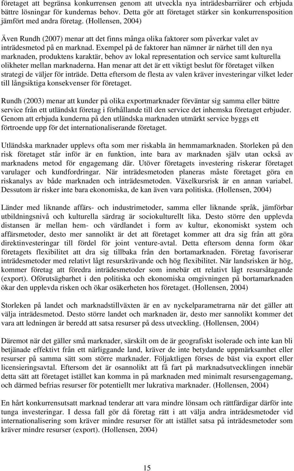 (Hollensen, 2004) Även Rundh (2007) menar att det finns många olika faktorer som påverkar valet av inträdesmetod på en marknad.