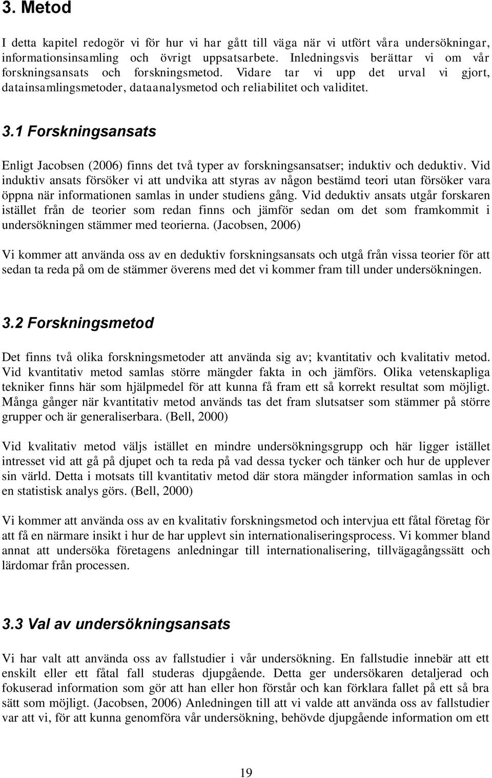 1 Forskningsansats Enligt Jacobsen (2006) finns det två typer av forskningsansatser; induktiv och deduktiv.