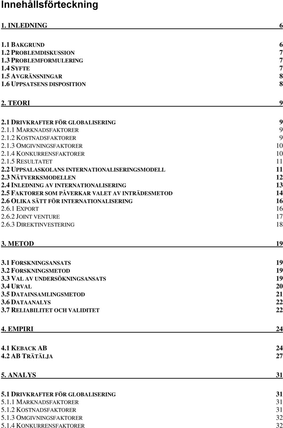 2 UPPSALASKOLANS INTERNATIONALISERINGSMODELL 11 2.3 NÄTVERKSMODELLEN 12 2.4 INLEDNING AV INTERNATIONALISERING 13 2.5 FAKTORER SOM PÅVERKAR VALET AV INTRÄDESMETOD 14 2.