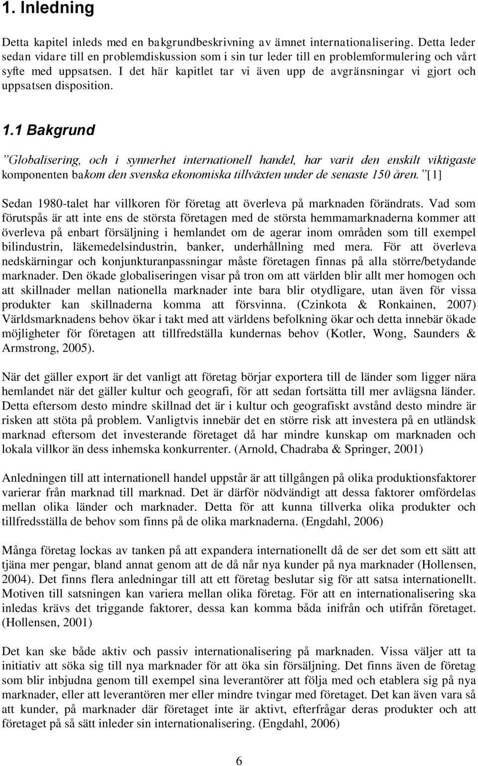 I det här kapitlet tar vi även upp de avgränsningar vi gjort och uppsatsen disposition. 1.