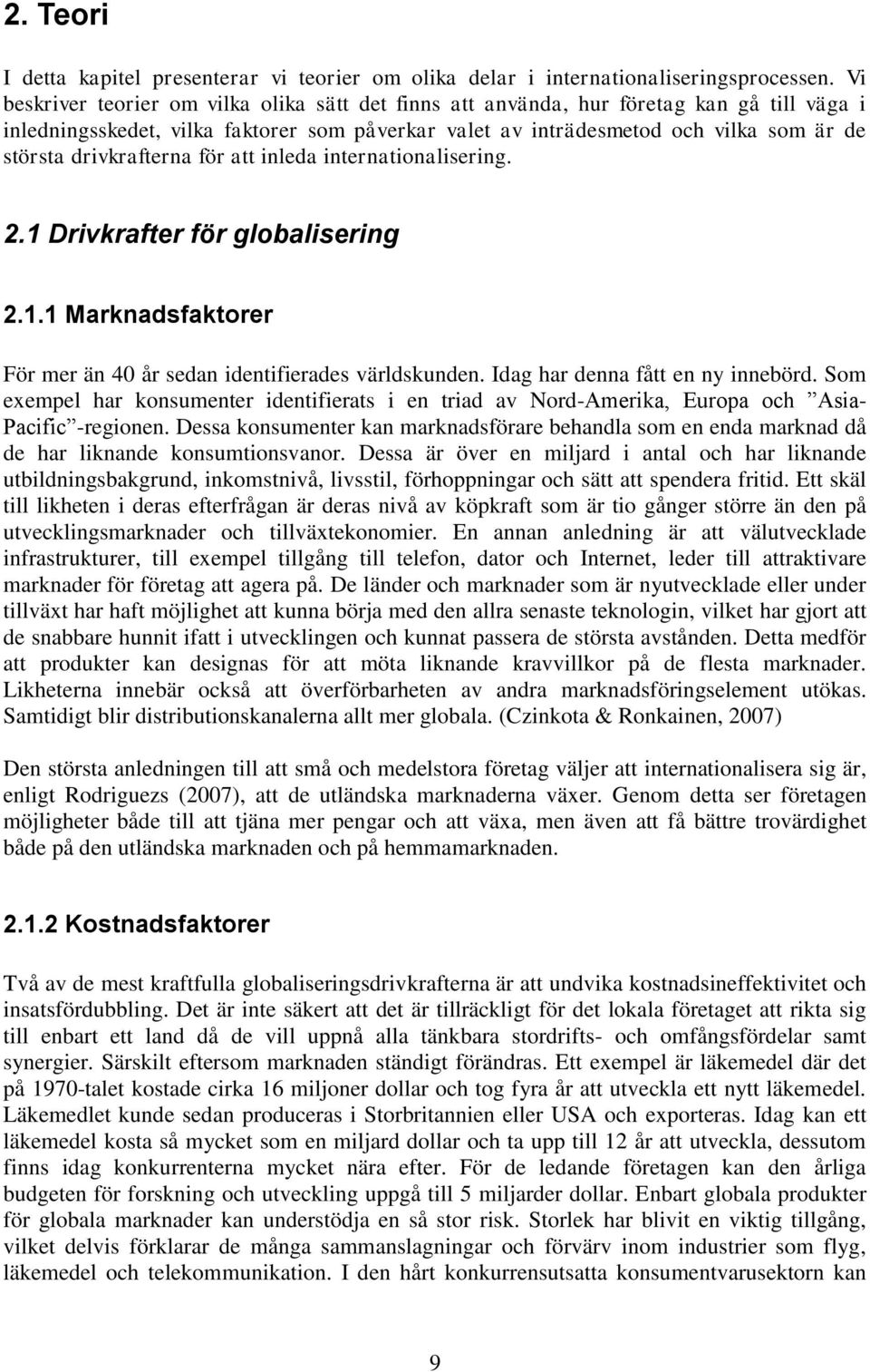 drivkrafterna för att inleda internationalisering. 2.1 Drivkrafter för globalisering 2.1.1 Marknadsfaktorer För mer än 40 år sedan identifierades världskunden. Idag har denna fått en ny innebörd.