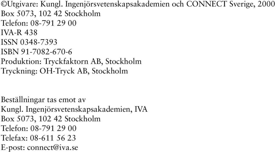 29 00 IVA-R 438 ISSN 0348-7393 ISBN 91-7082-670-6 Produktion: Tryckfaktorn AB, Stockholm Tryckning: