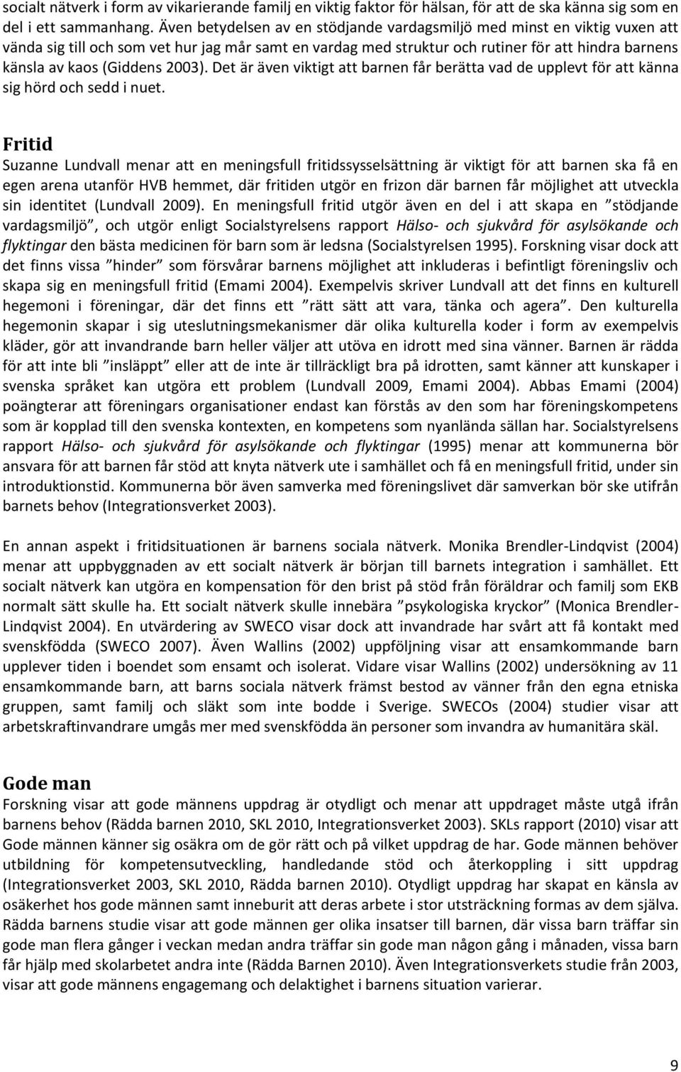 (Giddens 2003). Det är även viktigt att barnen får berätta vad de upplevt för att känna sig hörd och sedd i nuet.