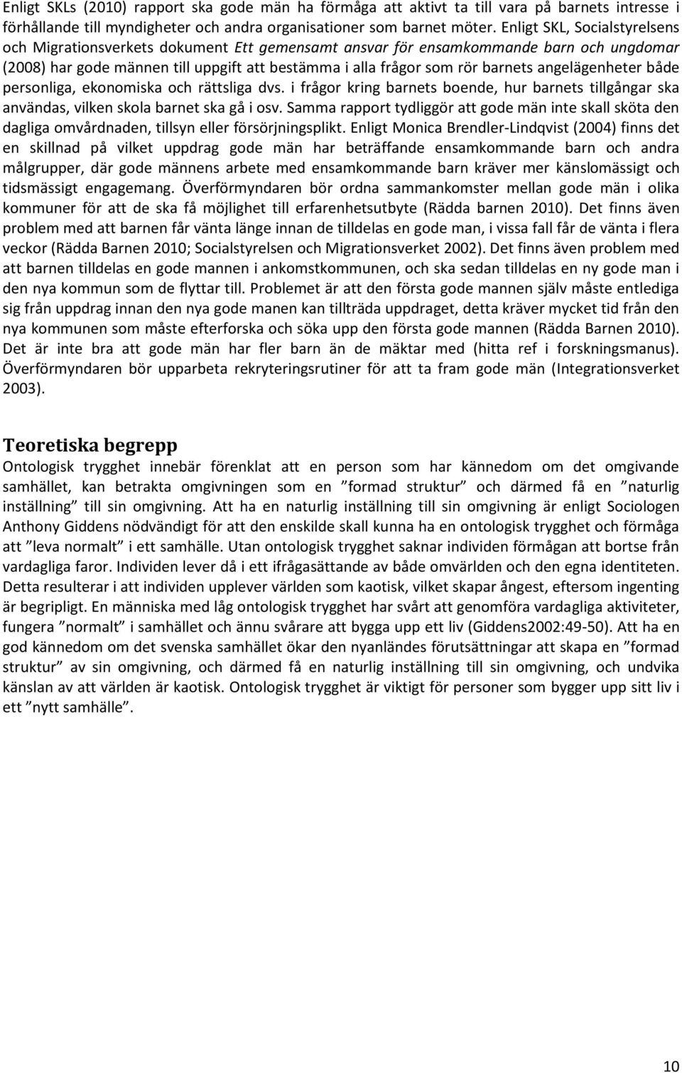 angelägenheter både personliga, ekonomiska och rättsliga dvs. i frågor kring barnets boende, hur barnets tillgångar ska användas, vilken skola barnet ska gå i osv.