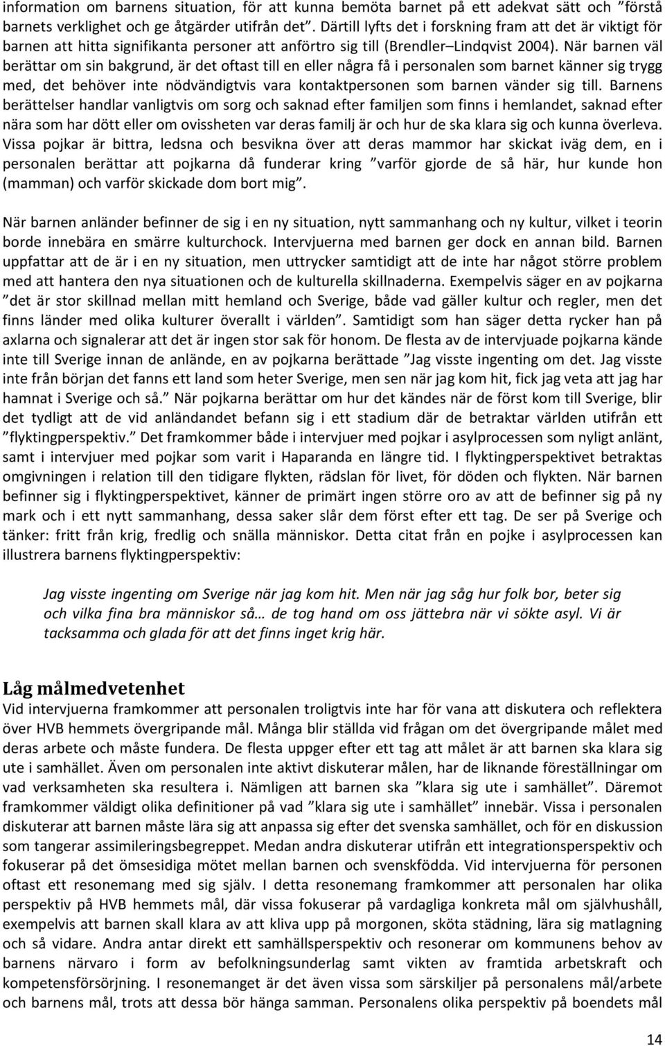 När barnen väl berättar om sin bakgrund, är det oftast till en eller några få i personalen som barnet känner sig trygg med, det behöver inte nödvändigtvis vara kontaktpersonen som barnen vänder sig