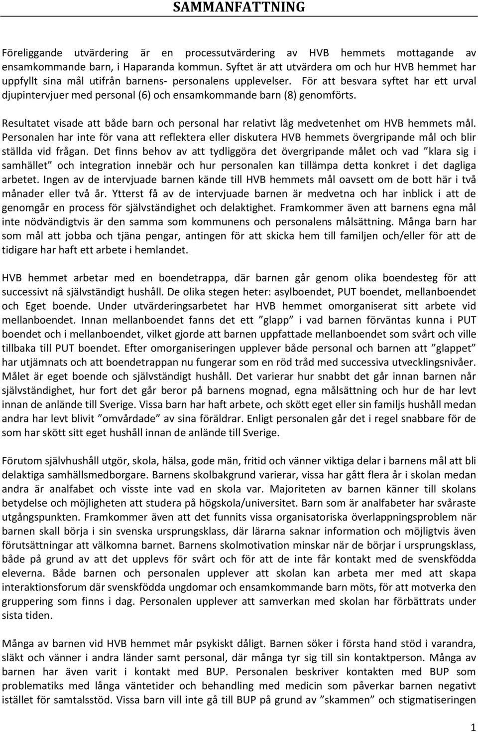 För att besvara syftet har ett urval djupintervjuer med personal (6) och ensamkommande barn (8) genomförts.