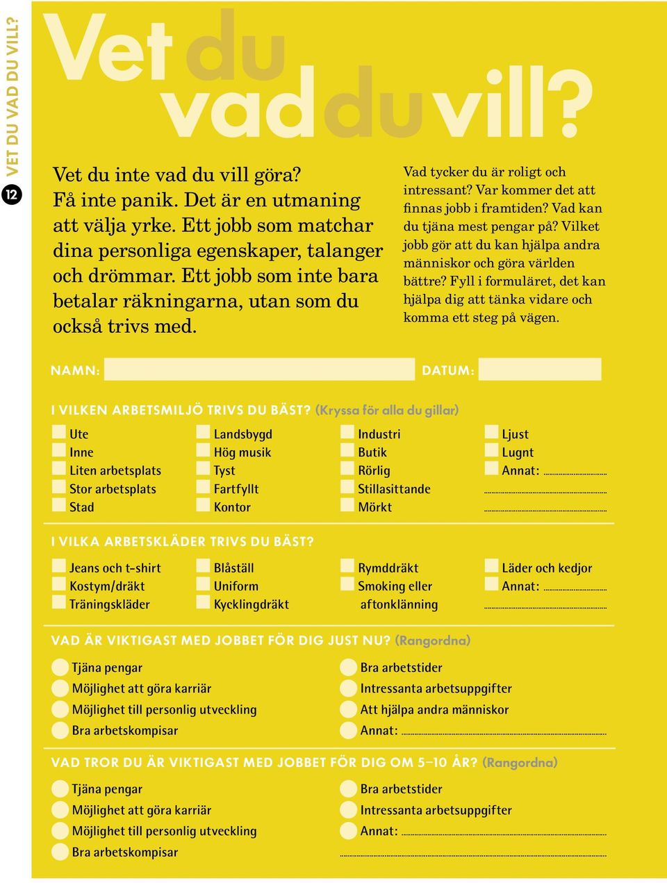 Vilket jobb gör att du kan hjälpa andra människor och göra världen bättre? Fyll i formuläret, det kan hjälpa dig att tänka vidare och komma ett steg på vägen.