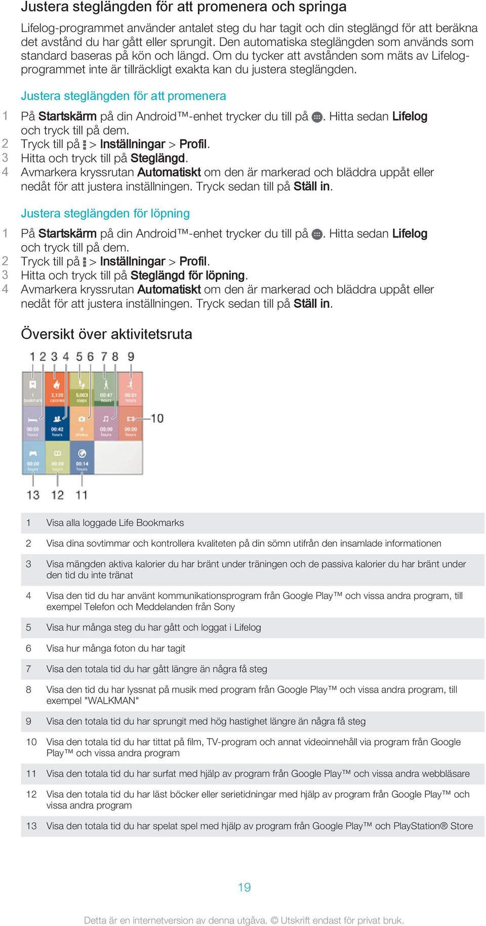 Justera steglängden för att promenera 1 På Startskärm på din Android -enhet trycker du till på. Hitta sedan Lifelog och tryck till på dem. 2 Tryck till på > Inställningar > Profil.