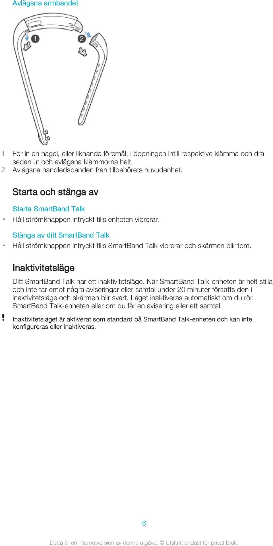 Stänga av ditt SmartBand Talk Håll strömknappen intryckt tills SmartBand Talk vibrerar och skärmen blir tom. Inaktivitetsläge Ditt SmartBand Talk har ett inaktivitetsläge.