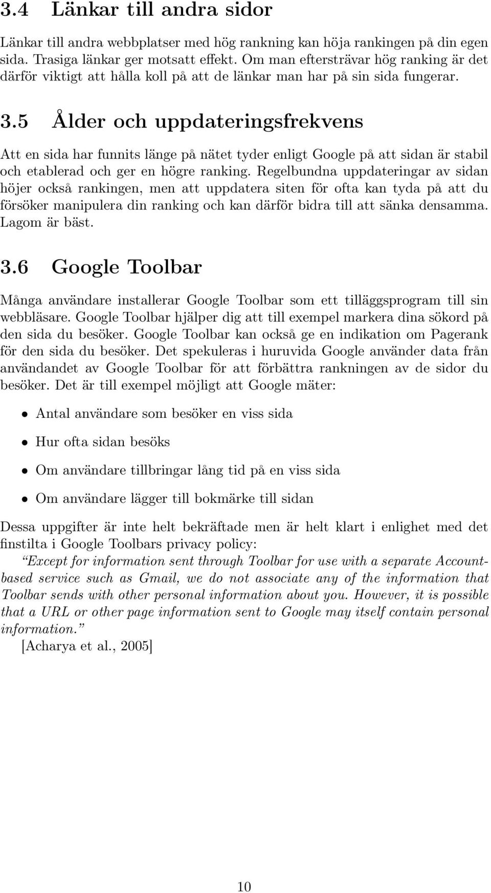 5 Ålder och uppdateringsfrekvens Att en sida har funnits länge på nätet tyder enligt Google på att sidan är stabil och etablerad och ger en högre ranking.