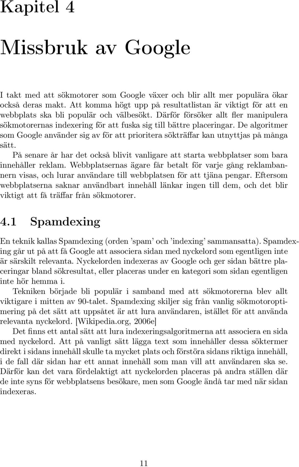 Därför försöker allt fler manipulera sökmotorernas indexering för att fuska sig till bättre placeringar.