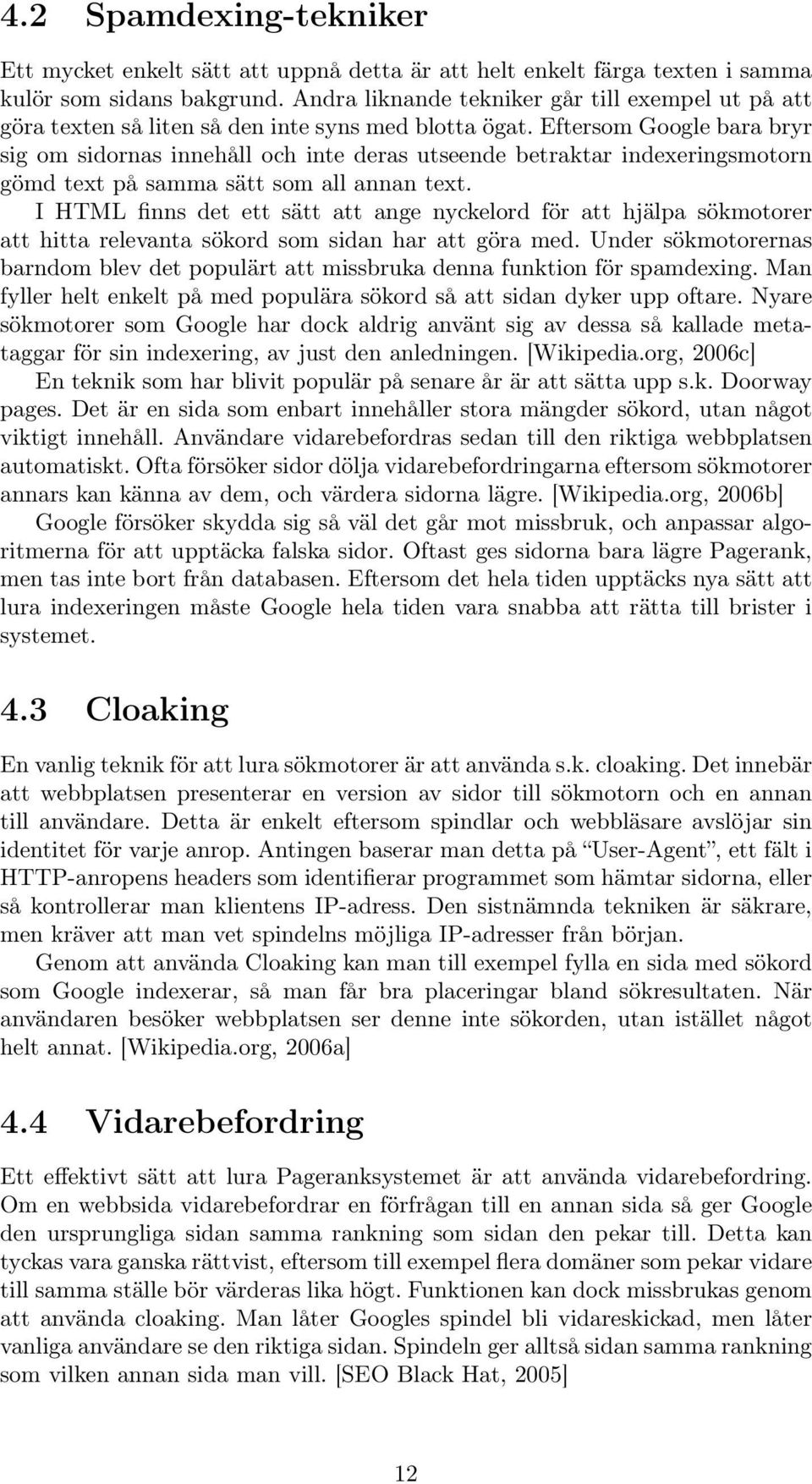 Eftersom Google bara bryr sig om sidornas innehåll och inte deras utseende betraktar indexeringsmotorn gömd text på samma sätt som all annan text.