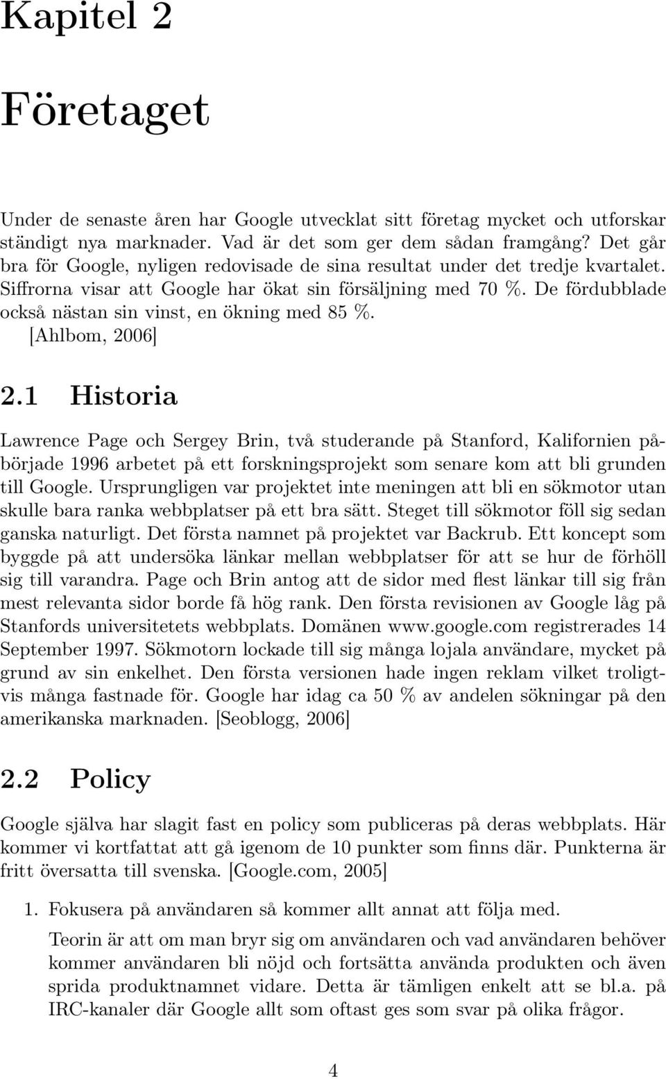 De fördubblade också nästan sin vinst, en ökning med 85 %. [Ahlbom, 2006] 2.