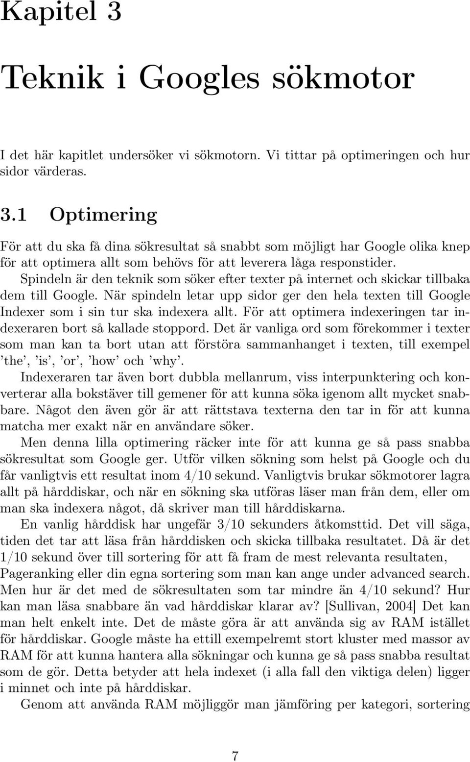 För att optimera indexeringen tar indexeraren bort så kallade stoppord.