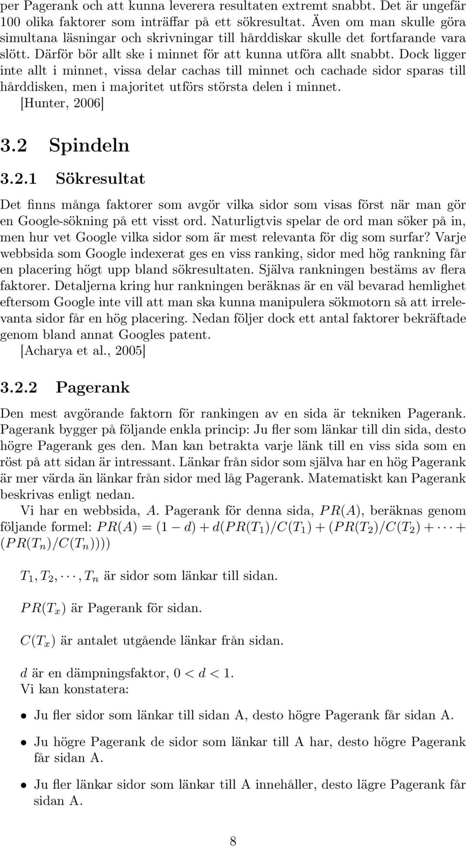 Dock ligger inte allt i minnet, vissa delar cachas till minnet och cachade sidor sparas till hårddisken, men i majoritet utförs största delen i minnet. [Hunter, 20