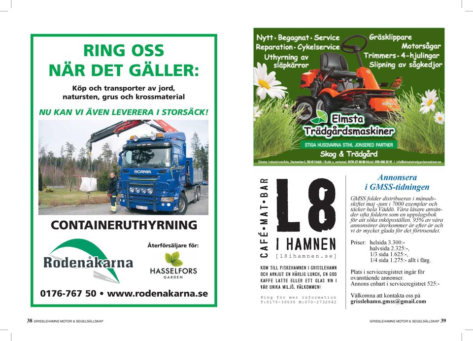 R i n g f ö r m e r i n f o r m a t i o n T : 0 1 7 5-3 0 5 3 5 M : 0 7 0-2 7 3 2 0 4 2 Annonsera i GMSS-tidningen GMSS folder distribueras i månadsskiftet maj -juni i 7000 exemplar och täcker hela