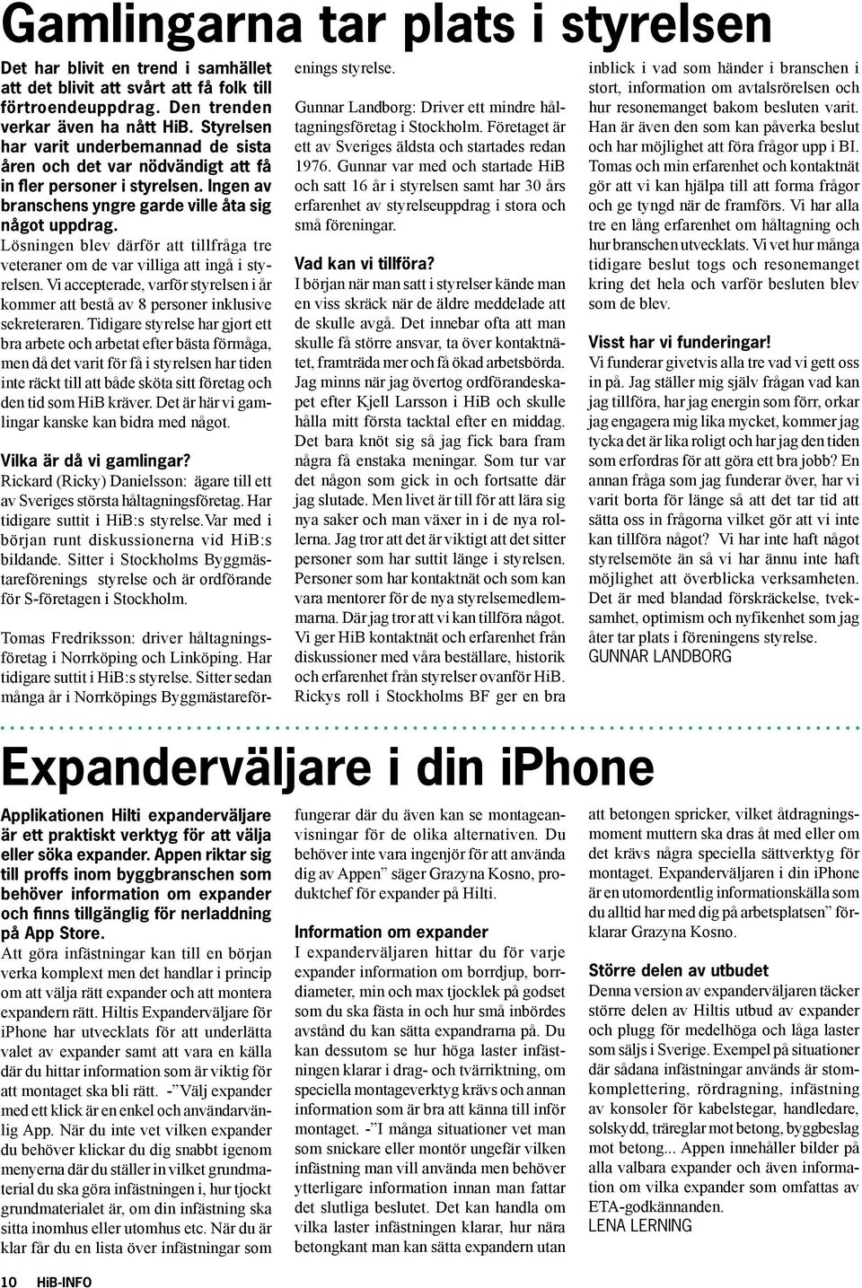 Lösningen blev därför att tillfråga tre veteraner om de var villiga att ingå i styrelsen. Vi accepterade, varför styrelsen i år kommer att bestå av 8 personer inklusive sekreteraren.
