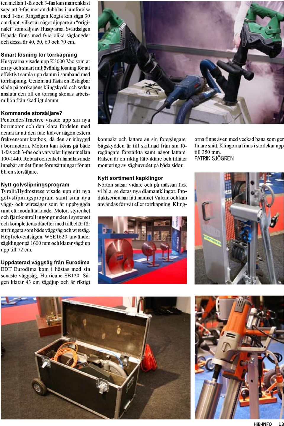 Smart lösning för torrkapning Husqvarna visade upp K3000 Vac som är en ny och smart miljövänlig lösning för att effektivt samla upp damm i samband med torrkapning.