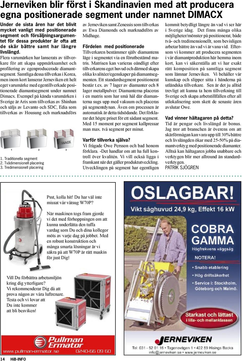 Flera varumärken har lanserats av tillverkare för att skapa uppmärksamhet och profilering av egenproducerade diamantsegment.