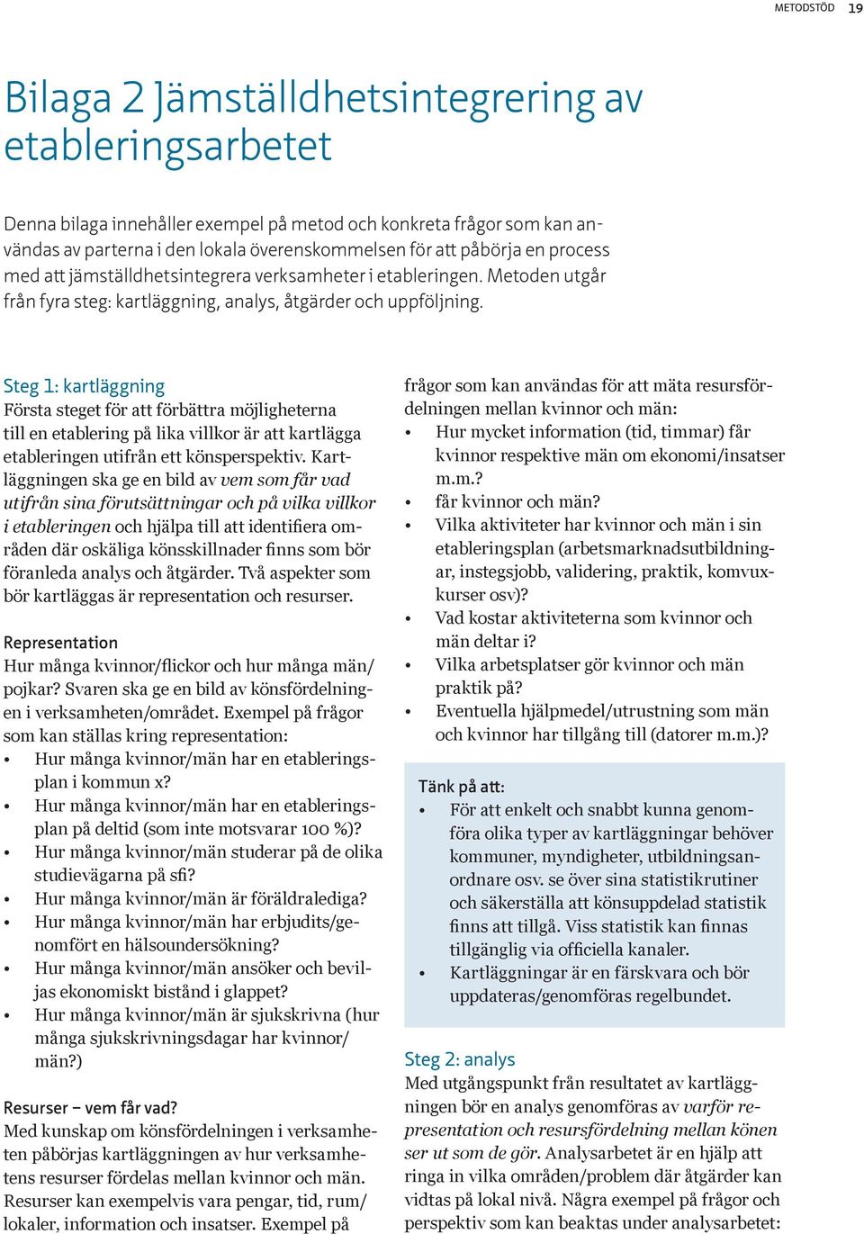 Steg 1: kartläggning Första steget för att förbättra möjligheterna till en etablering på lika villkor är att kartlägga etableringen utifrån ett könsperspektiv.