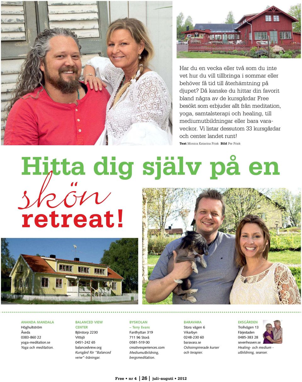 Vi listar dessutom 33 kursgårdar och center landet runt! Text Monica Katarina Frisk Bild Per Frisk Hitta dig själv på en retreat! ANANDA MANDALA Höghultström Åseda 0383-860 22 yoga-meditation.