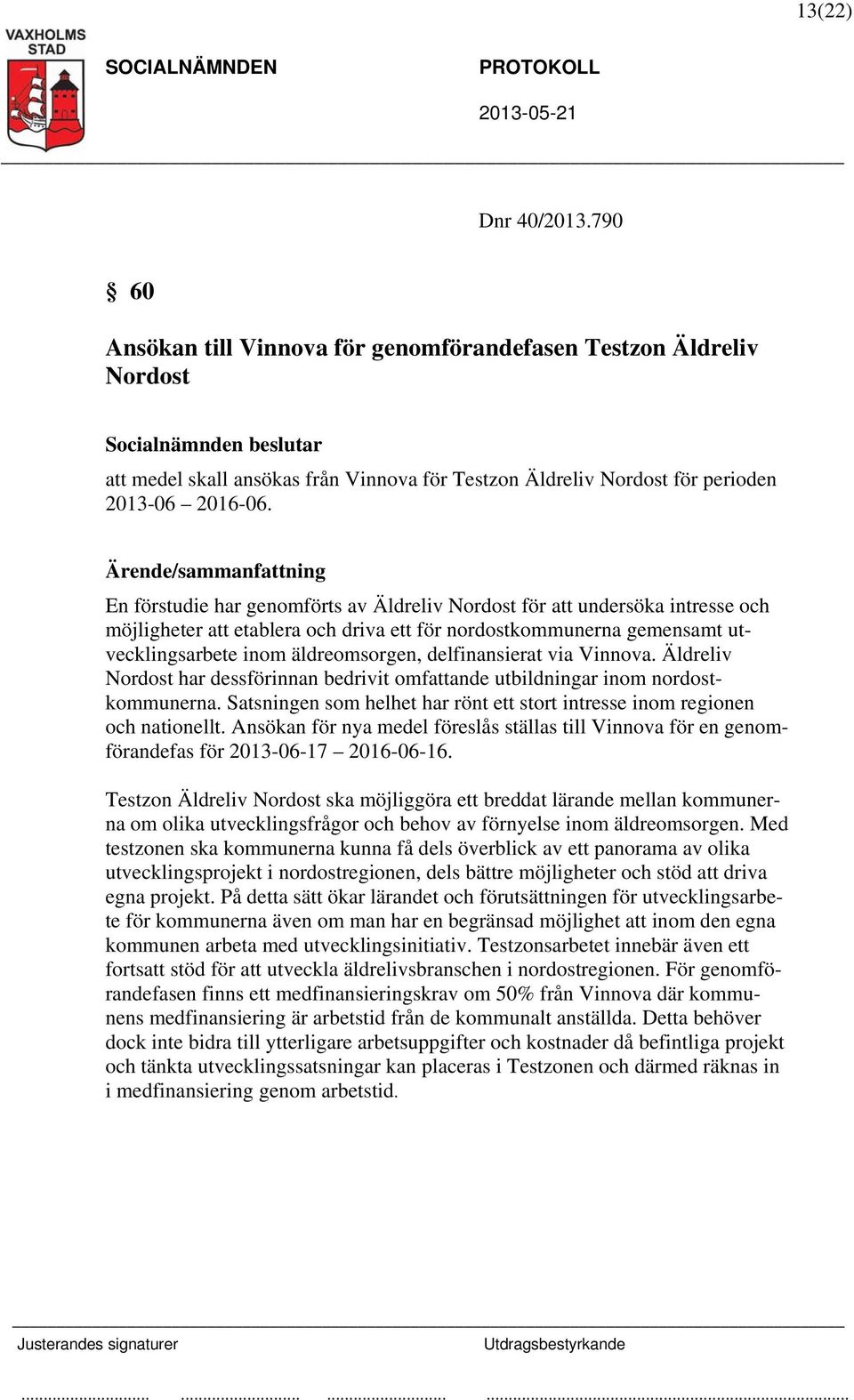 äldreomsorgen, delfinansierat via Vinnova. Äldreliv Nordost har dessförinnan bedrivit omfattande utbildningar inom nordostkommunerna.