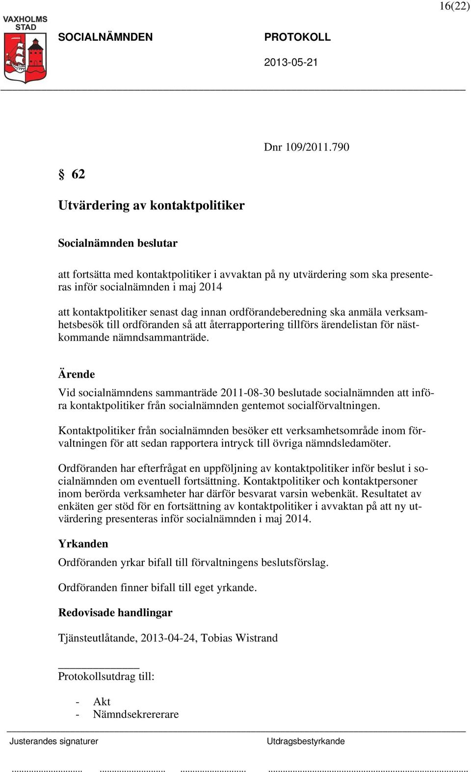 verksamhetsbesök till ordföranden så att återrapportering tillförs ärendelistan för nästkommande nämndsammanträde.