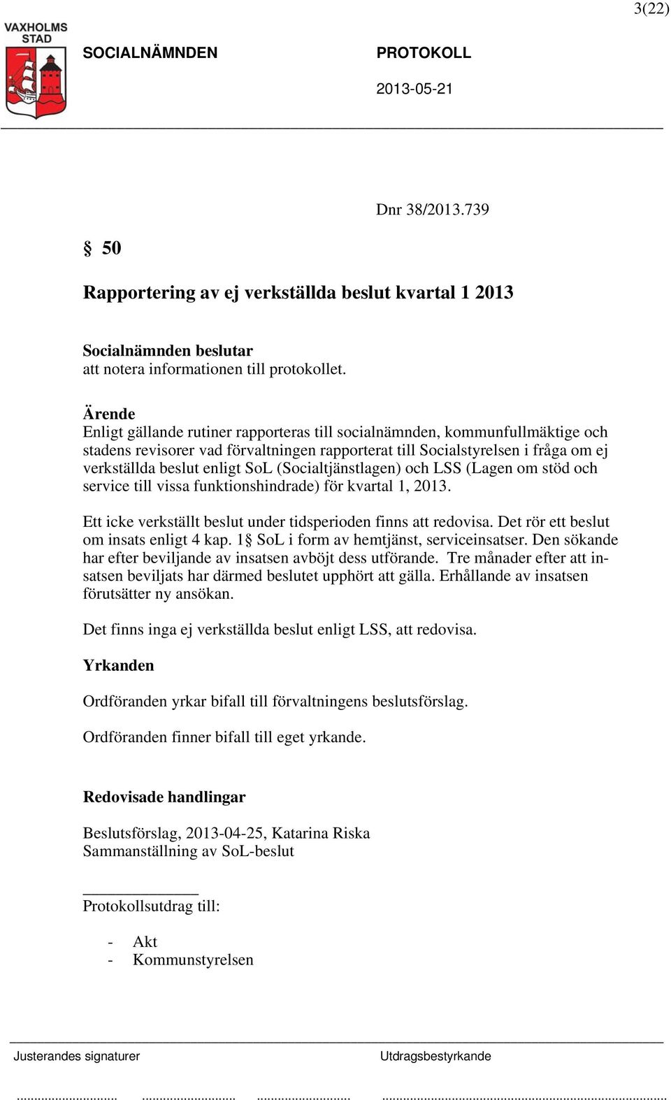 (Socialtjänstlagen) och LSS (Lagen om stöd och service till vissa funktionshindrade) för kvartal 1, 2013. Ett icke verkställt beslut under tidsperioden finns att redovisa.