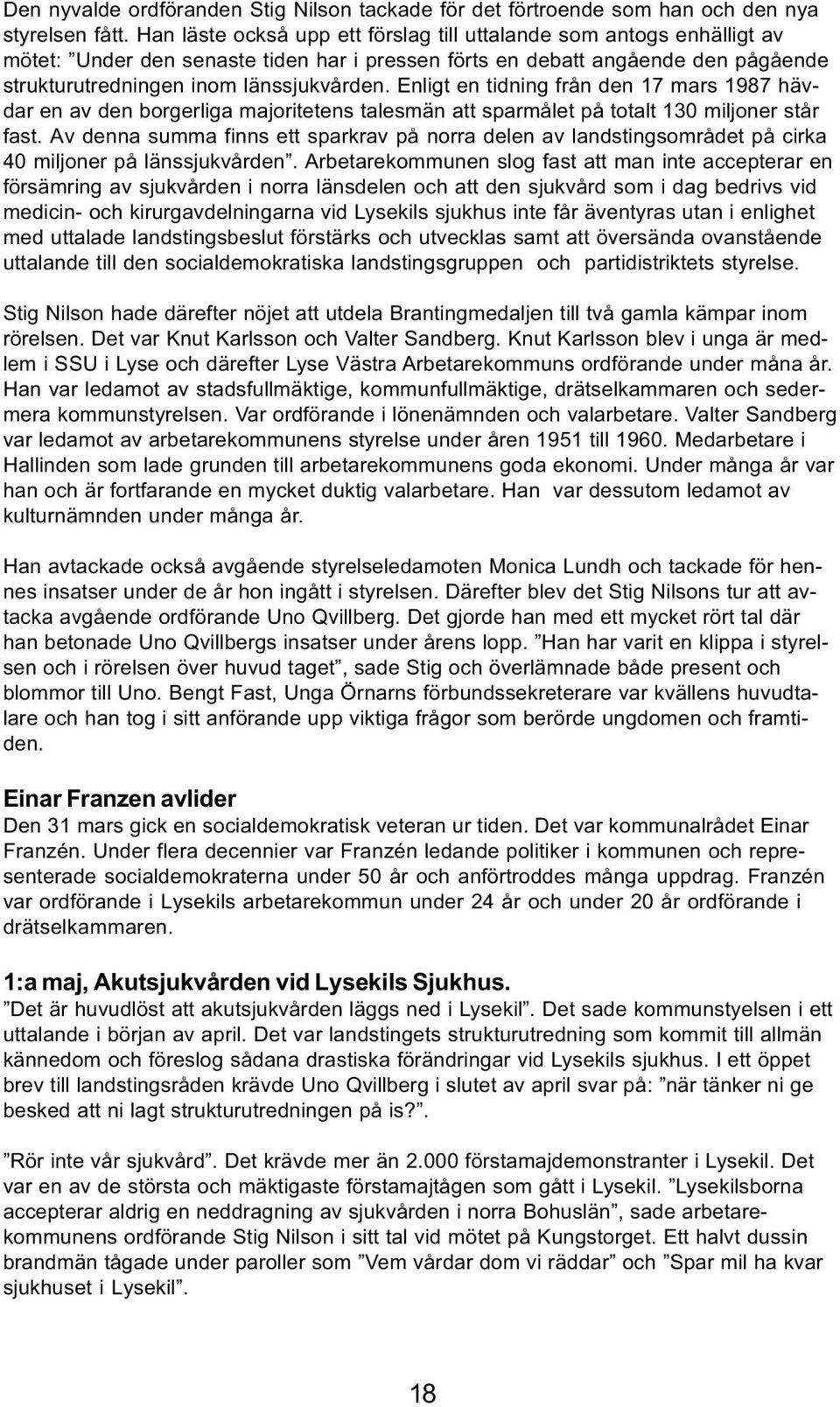 Enligt en tidning från den 17 mars 1987 hävdar en av den borgerliga majoritetens talesmän att sparmålet på totalt 130 miljoner står fast.