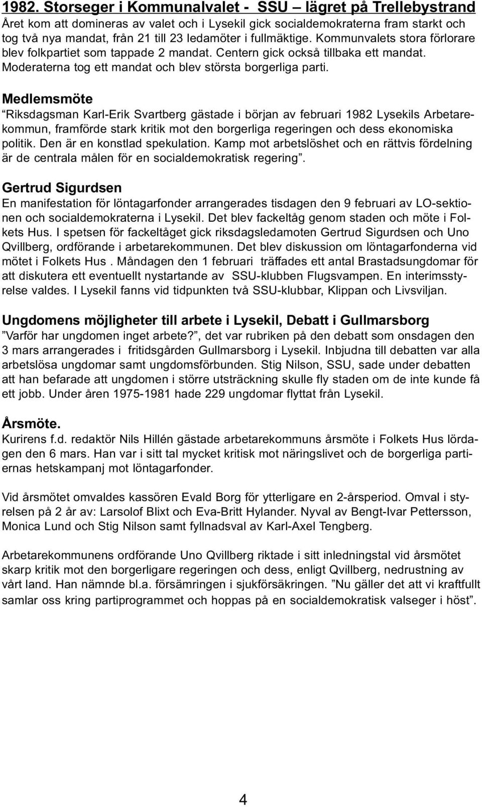 Medlemsmöte Riksdagsman Karl-Erik Svartberg gästade i början av februari 1982 Lysekils Arbetarekommun, framförde stark kritik mot den borgerliga regeringen och dess ekonomiska politik.