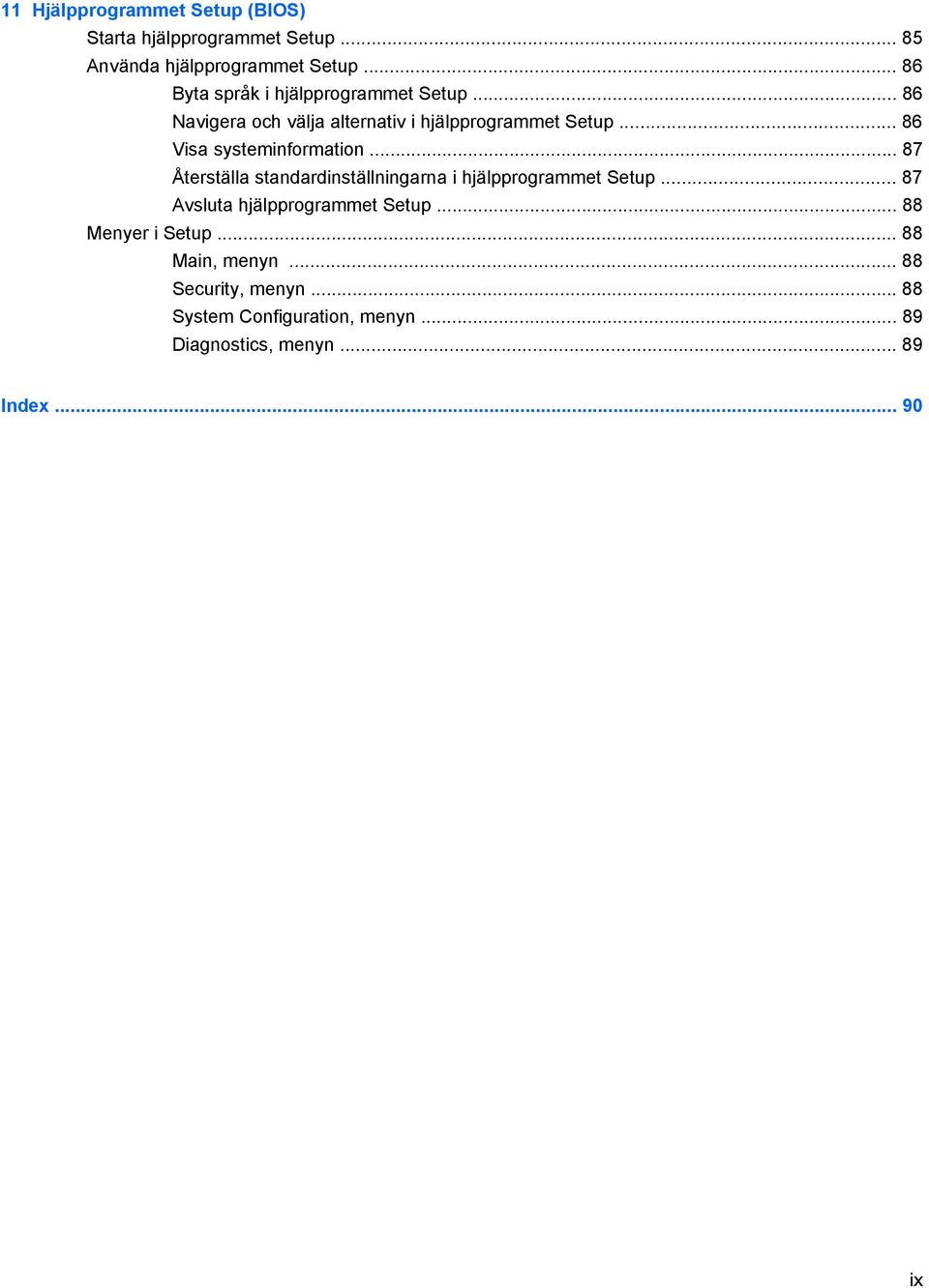 .. 86 Visa systeminformation... 87 Återställa standardinställningarna i hjälpprogrammet Setup.