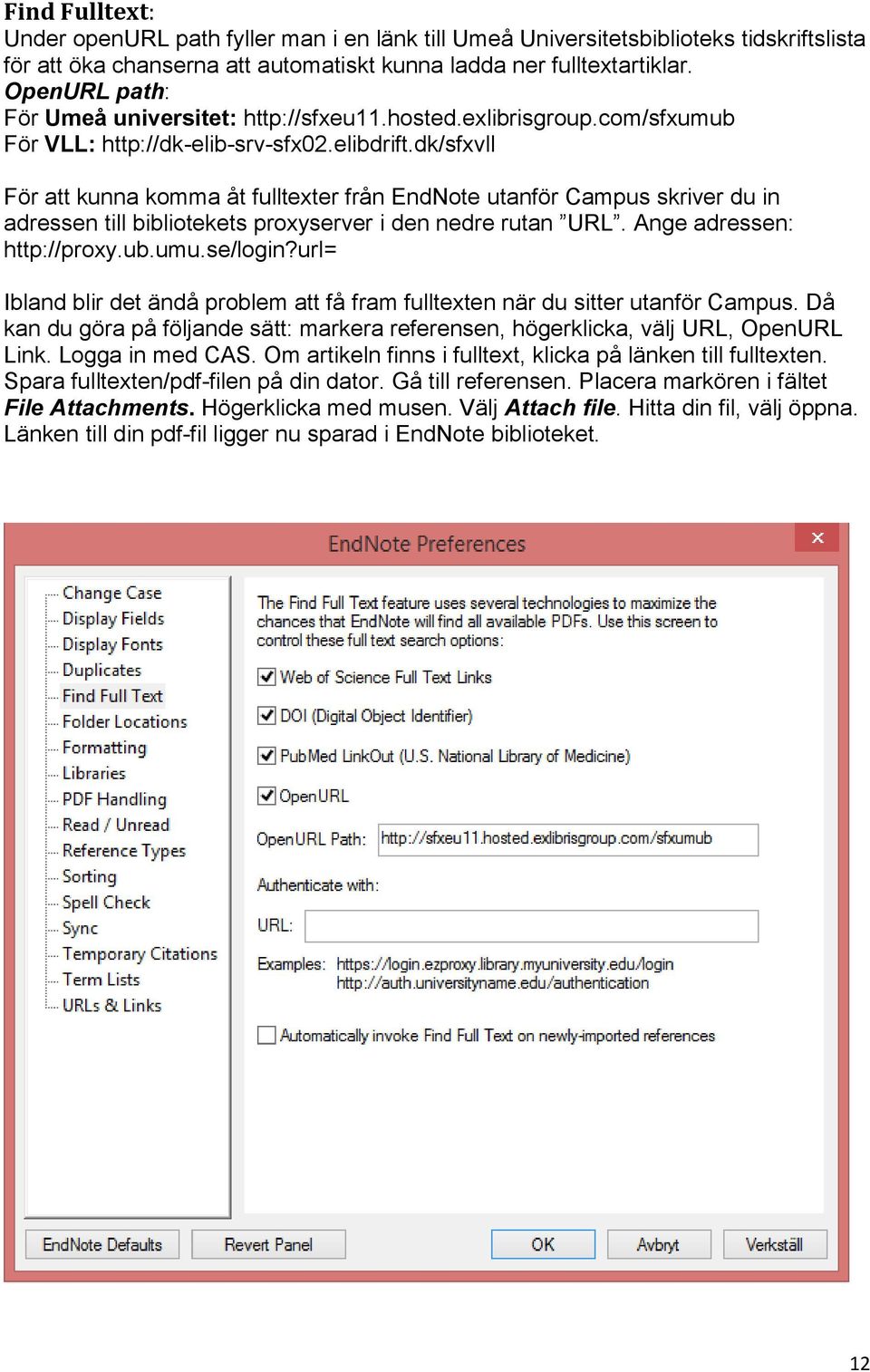 dk/sfxvll För att kunna komma åt fulltexter från EndNote utanför Campus skriver du in adressen till bibliotekets proxyserver i den nedre rutan URL. Ange adressen: http://proxy.ub.umu.se/login?