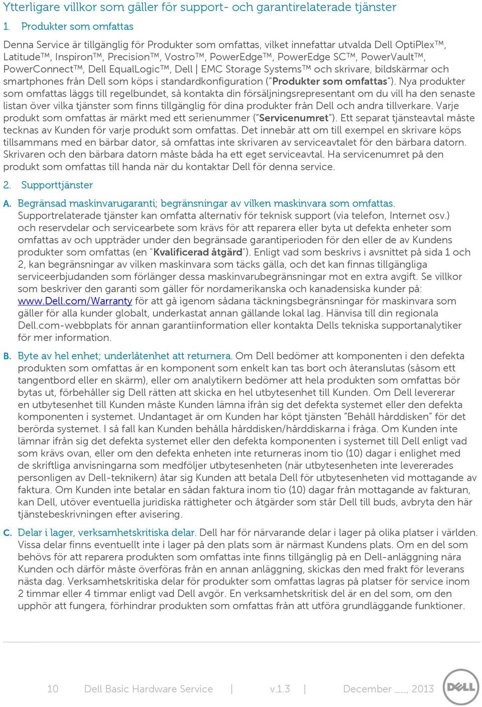 PowerConnect, Dell EqualLogic, Dell EMC Storage Systems och skrivare, bildskärmar och smartphones från Dell som köps i standardkonfiguration ( Produkter som omfattas ).